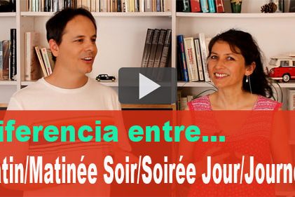 Diferencia entre Matin/Matinée - Soir/Soirée - Jour/Journée en francés